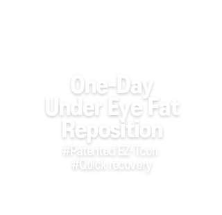 
One-Day Under Eye Fat Reposition
#Patented EZ-Tcon
#Quick recovery